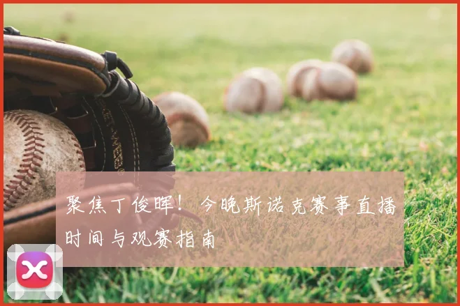 聚焦丁俊晖！今晚斯诺克赛事直播时间与观赛指南